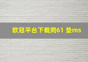 欧冠平台下载罔61 垫ms